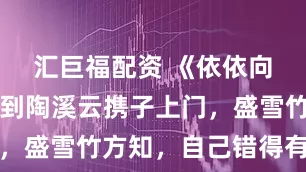 汇巨福配资 《依依向北风》直到陶溪云携子上门，盛雪竹方知，自己错得有多蠢